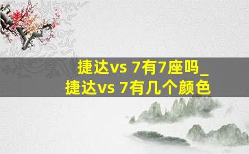 捷达vs 7有7座吗_捷达vs 7有几个颜色